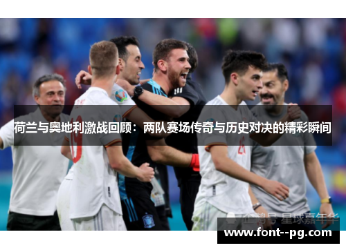 荷兰与奥地利激战回顾：两队赛场传奇与历史对决的精彩瞬间