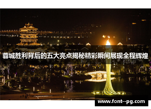 蓉城胜利背后的五大亮点揭秘精彩瞬间展现全程辉煌 蓉城胜利背后的五大亮点揭秘精彩瞬间展现全程辉煌