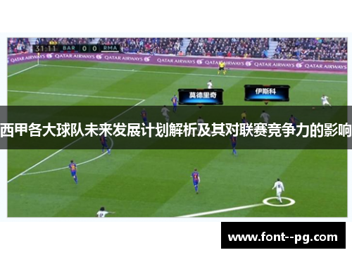 西甲各大球队未来发展计划解析及其对联赛竞争力的影响