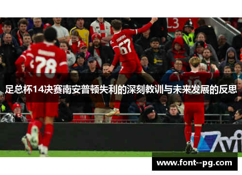 足总杯14决赛南安普顿失利的深刻教训与未来发展的反思