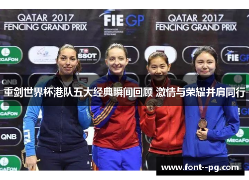 重剑世界杯港队五大经典瞬间回顾 激情与荣耀并肩同行 重剑世界杯港队五大经典瞬间回顾 激情与荣耀并肩同行