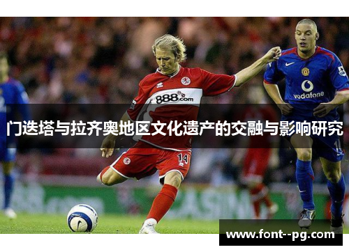 门迭塔与拉齐奥地区文化遗产的交融与影响研究