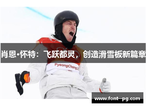 肖恩·怀特:飞跃都灵,创造滑雪板新篇章 肖恩·怀特:飞跃都灵,创造滑雪板新篇章