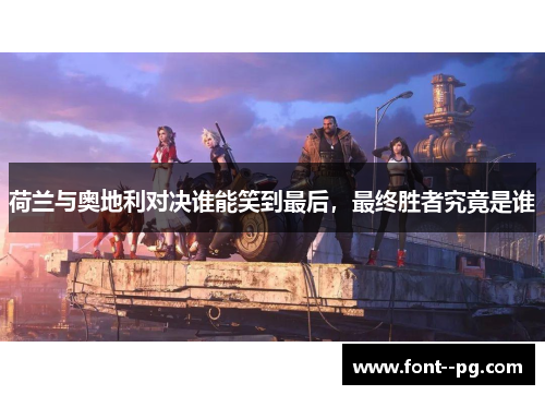 荷兰与奥地利对决谁能笑到最后，最终胜者究竟是谁