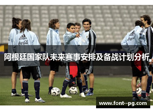 阿根廷国家队未来赛事安排及备战计划分析