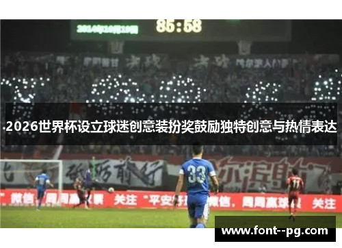 2026世界杯设立球迷创意装扮奖鼓励独特创意与热情表达