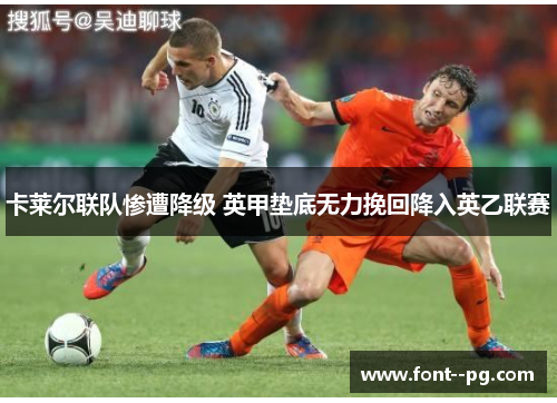 卡莱尔联队惨遭降级 英甲垫底无力挽回降入英乙联赛 卡莱尔联队惨遭降级 英甲垫底无力挽回降入英乙联赛