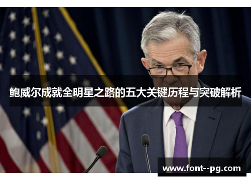 鲍威尔成就全明星之路的五大关键历程与突破解析