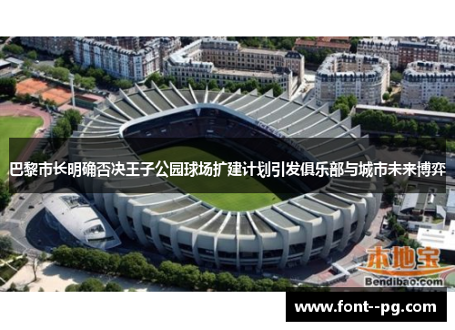 巴黎市长明确否决王子公园球场扩建计划引发俱乐部与城市未来博弈
